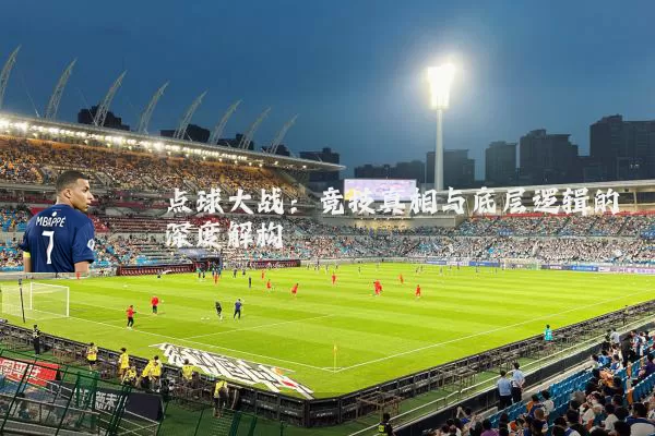 点球大战：竞技真相与底层逻辑的深度解构